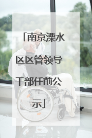 南京溧水区区管领导干部任前公示