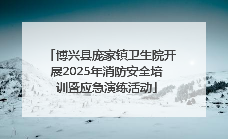博兴县庞家镇卫生院开展2025年消防安全培训暨应急演练活动