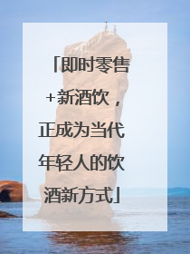 即时零售+新酒饮，正成为当代年轻人的饮酒新方式