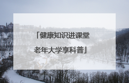 健康知识进课堂 老年大学享科普