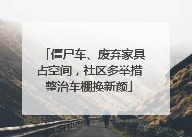 僵尸车、废弃家具占空间，社区多举措整治车棚换新颜