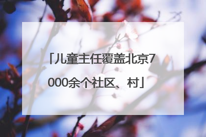 儿童主任覆盖北京7000余个社区、村
