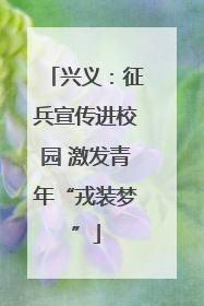 兴义：征兵宣传进校园 激发青年“戎装梦”