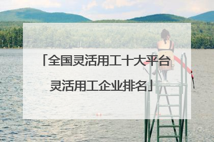 全国灵活用工十大平台 灵活用工企业排名