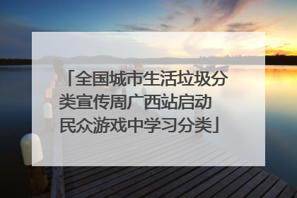 全国城市生活垃圾分类宣传周广西站启动 民众游戏中学习分类