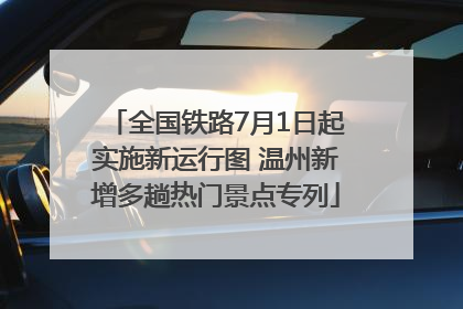全国铁路7月1日起实施新运行图 温州新增多趟热门景点专列