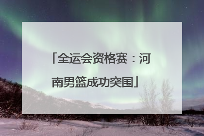 全运会资格赛：河南男篮成功突围