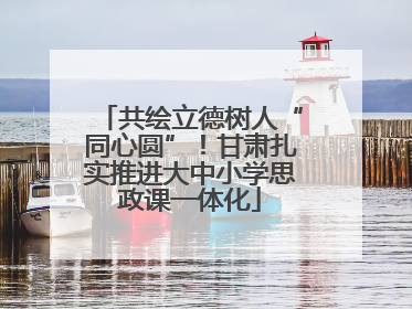 共绘立德树人“同心圆”！甘肃扎实推进大中小学思政课一体化