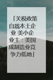 关税政策自戕本土企业 美小企业主：美国成制造业竞争力低地