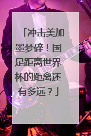 冲击美加墨梦碎！国足距离世界杯的距离还有多远？
