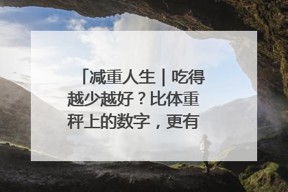 减重人生｜吃得越少越好？比体重秤上的数字，更有意义的是什么？