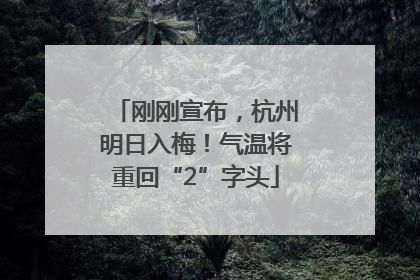 刚刚宣布，杭州明日入梅！气温将重回“2”字头