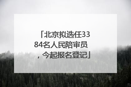 北京拟选任3384名人民陪审员，今起报名登记