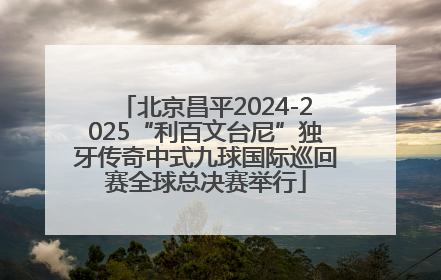 北京昌平2024-2025“利百文台尼”独牙传奇中式九球国际巡回赛全球总决赛举行
