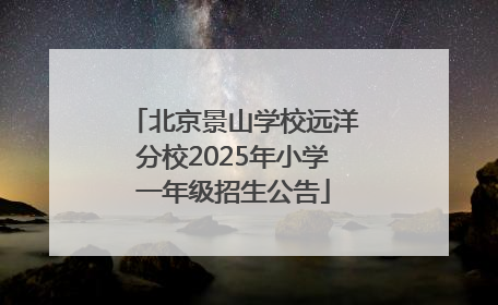 北京景山学校远洋分校2025年小学一年级招生公告