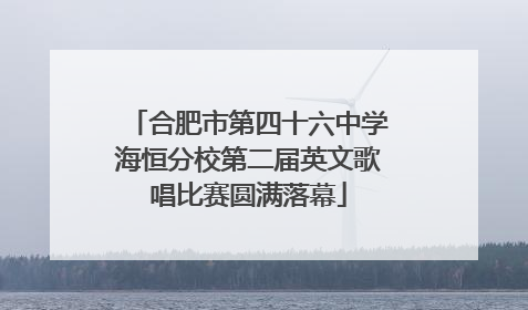 合肥市第四十六中学海恒分校第二届英文歌唱比赛圆满落幕