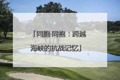 同胞·同袍：跨越海峡的抗战记忆