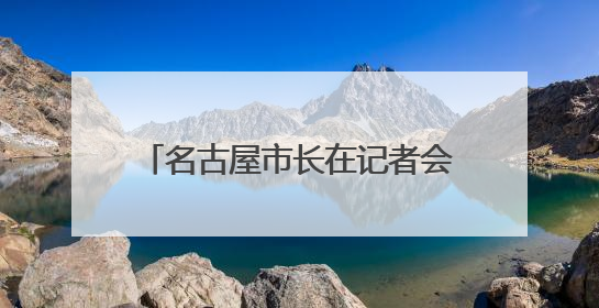 名古屋市长在记者会上晕倒被紧急送院，其会上因“教师偷拍女学童”事件受质询