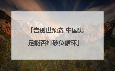 告别世预赛 中国男足能否打破负循环