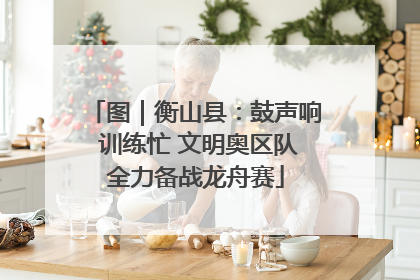 图｜衡山县：鼓声响 训练忙 文明奥区队全力备战龙舟赛