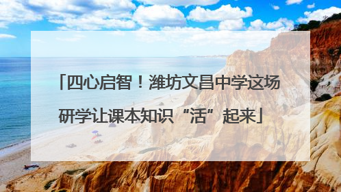 四心启智！潍坊文昌中学这场研学让课本知识“活”起来