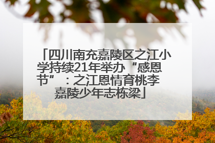 四川南充嘉陵区之江小学持续21年举办“感恩节”：之江恩情育桃李 嘉陵少年志栋梁