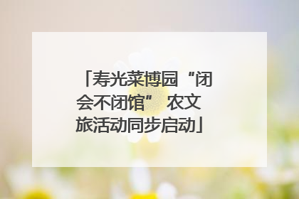 寿光菜博园“闭会不闭馆” 农文旅活动同步启动