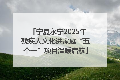 宁夏永宁2025年残疾人文化进家庭“五个一”项目温暖启航