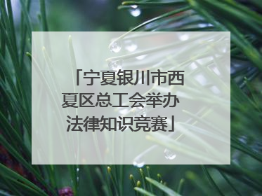 宁夏银川市西夏区总工会举办法律知识竞赛