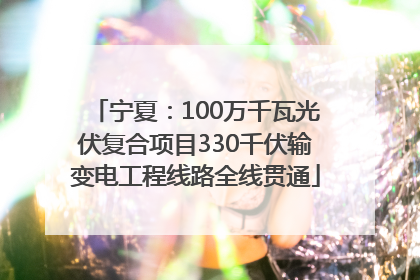 宁夏：100万千瓦光伏复合项目330千伏输变电工程线路全线贯通