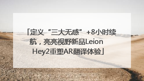 定义“三大无感”+8小时续航，亮亮视野新品Leion Hey2重塑AR翻译体验