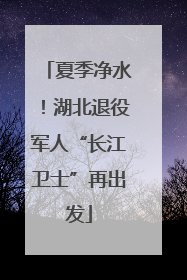 夏季净水！湖北退役军人“长江卫士”再出发