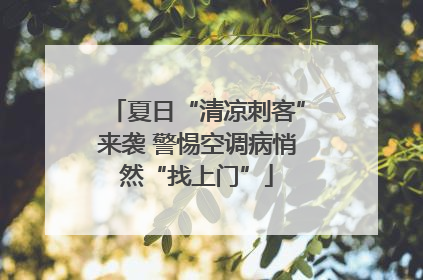 夏日“清凉刺客”来袭 警惕空调病悄然“找上门”