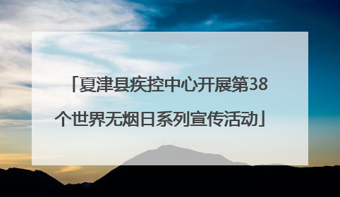 夏津县疾控中心开展第38个世界无烟日系列宣传活动