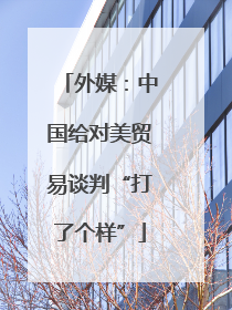 外媒：中国给对美贸易谈判“打了个样”