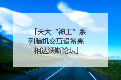 天大“神工”系列脑机交互设备亮相达沃斯论坛