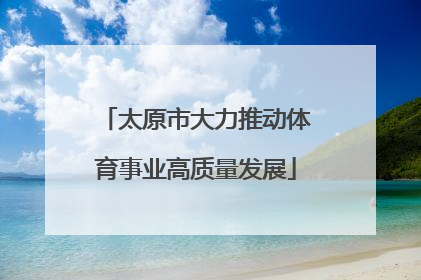 太原市大力推动体育事业高质量发展