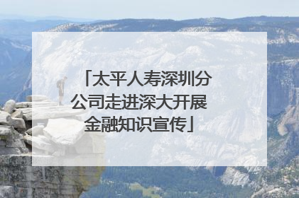 太平人寿深圳分公司走进深大开展金融知识宣传