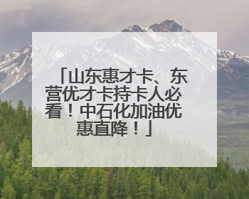 山东惠才卡、东营优才卡持卡人必看！中石化加油优惠直降！