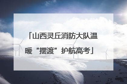 山西灵丘消防大队温暖“摆渡”护航高考