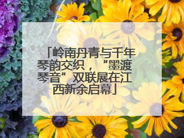 岭南丹青与千年琴韵交织，“墨渡琴音”双联展在江西新余启幕