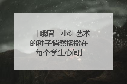 峨眉一小让艺术的种子悄然播撒在每个学生心间