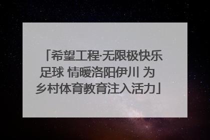 希望工程·无限极快乐足球 情暖洛阳伊川 为乡村体育教育注入活力