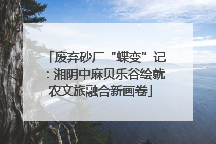 废弃砂厂“蝶变”记：湘阴中麻贝乐谷绘就农文旅融合新画卷