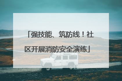 强技能、筑防线！社区开展消防安全演练