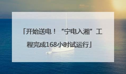 开始送电！“宁电入湘”工程完成168小时试运行