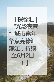 探徐汇｜“光影夜巷”城市嘉年华点亮徐汇滨江，持续至6月2日！