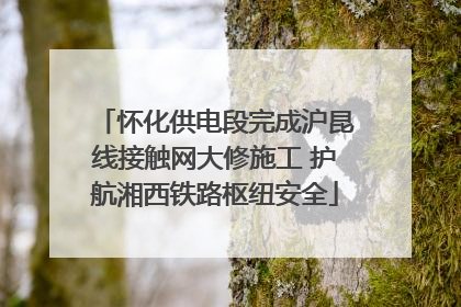怀化供电段完成沪昆线接触网大修施工 护航湘西铁路枢纽安全