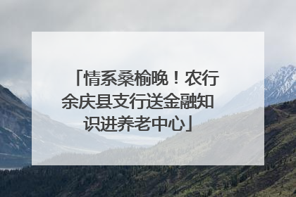 情系桑榆晚！农行余庆县支行送金融知识进养老中心