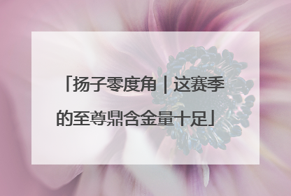 扬子零度角｜这赛季的至尊鼎含金量十足